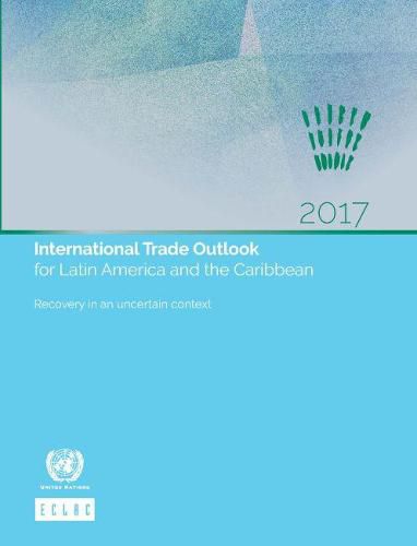 International trade outlook for Latin America and the Caribbean 2017: recovery in an uncertain context