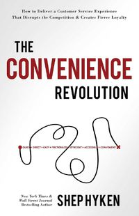 Cover image for The Convenience Revolution: How to Deliver a Customer Service Experience That Disrupts the Competiti