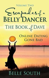 Cover image for Escapades of a Belly Dancer Volume Two: The Book of Dave, Online Dating Gone Bad