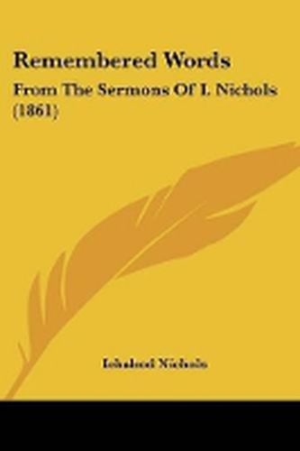 Cover image for Remembered Words: From The Sermons Of I. Nichols (1861)