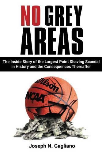 Cover image for No Grey Areas: The Inside Story of the Largest Point Shaving Scandal in History and the Consequences Thereafter