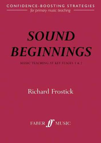 Sound Beginnings: Music Teaching KS 1 And 2: Music Teaching for ages 5 -11