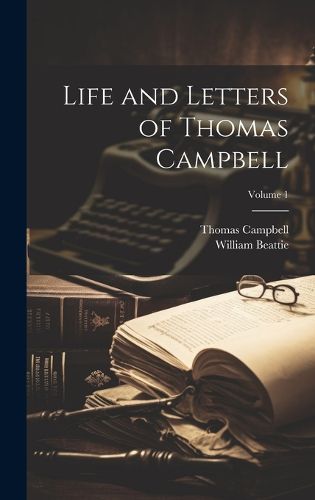 Cover image for Life and Letters of Thomas Campbell; Volume 1