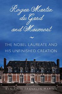 Cover image for Roger Martin du Gard and Maumort: The Nobel Laureate and His Unfinished Creation