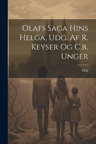 Olafs Saga Hins Helga, Udg. Af R. Keyser Og C.r. Unger