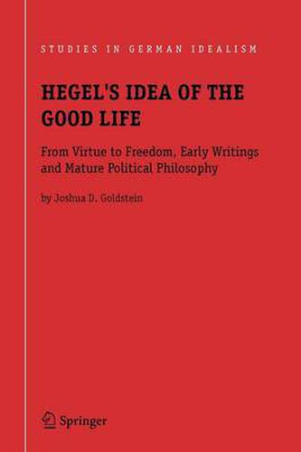 Cover image for Hegel's Idea of the Good Life: From Virtue to Freedom, Early Writings and Mature Political Philosophy