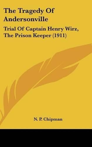 The Tragedy of Andersonville: Trial of Captain Henry Wirz, the Prison Keeper (1911)