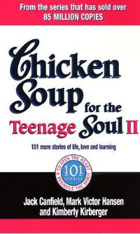 Cover image for Chicken Soup For The Teenage Soul II: 101 more stories of life, love and learning