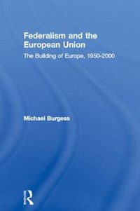 Cover image for Federalism and European Union: The Building of Europe, 1950-2000