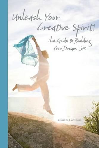 Cover image for Unleash Your Creative Spirit!: The Guide to Building Your Dream Life