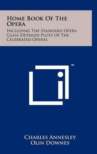 Cover image for Home Book of the Opera: Including the Standard Opera Glass Detailed Plots of the Celebrated Operas