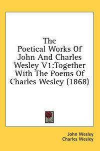 Cover image for The Poetical Works of John and Charles Wesley V1: Together with the Poems of Charles Wesley (1868)