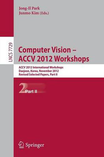 Cover image for Computer Vision - ACCV 2012 Workshops: ACCV 2012 International Workshops, Daejeon, Korea, November 5-6, 2012. Revised Selected Papers, Part II