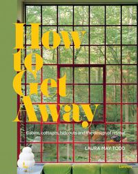 Cover image for How To Get Away: Cabins, cottages, hideouts and the design of retreat
