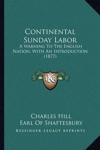 Cover image for Continental Sunday Labor: A Warning to the English Nation, with an Introduction (1877)