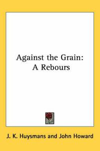 Cover image for Against the Grain: A Rebours