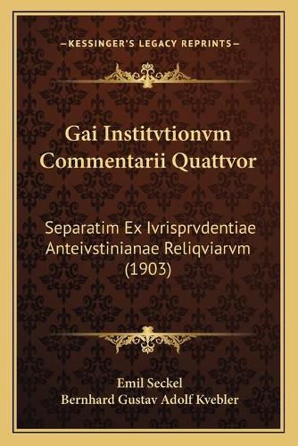 Cover image for Gai Institvtionvm Commentarii Quattvor: Separatim Ex Ivrisprvdentiae Anteivstinianae Reliqviarvm (1903)