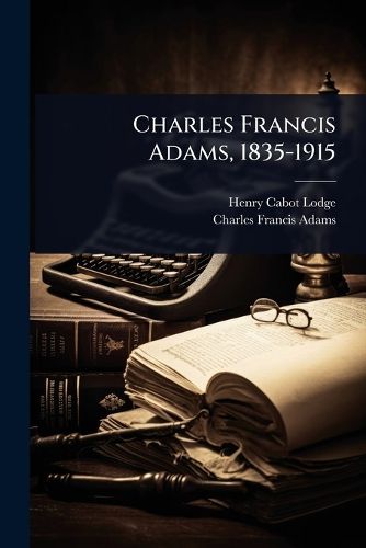 Cover image for Charles Francis Adams, 1835-1915