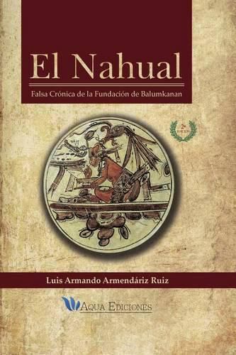 Cover image for El Nahual: Falsa Cr nica de la Fundaci n de Balumkanan