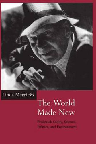 Cover image for The World Made New: Frederick Soddy, Science, Politics and Environment