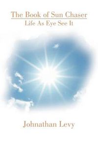 Cover image for The Book of Sun Chaser: Life as Eye See It