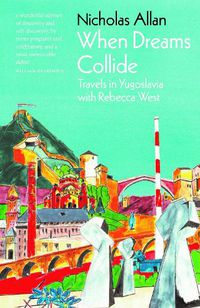 Cover image for When Dreams Collide: Travels in Yugoslavia with Rebecca West