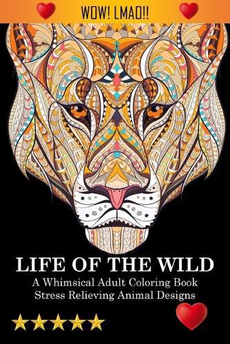 Cover image for Life Of The Wild: A Whimsical Adult Coloring Book: Stress Relieving Animal Designs: A Swear Word Coloring Book