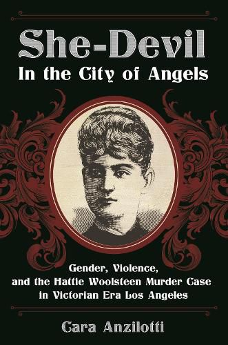 Cover image for She-Devil in the City of Angels: Gender, Violence, and the Hattie Woolsteen Murder Case in Victorian Era Los Angeles