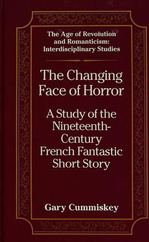 Cover image for The Changing Face of Horror: A Study of the Nineteenth Century French Fantastic Short Story