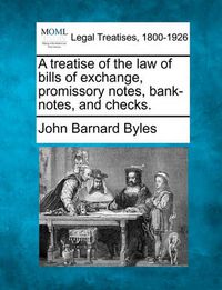 Cover image for A Treatise of the Law of Bills of Exchange, Promissory Notes, Bank-Notes, and Checks.