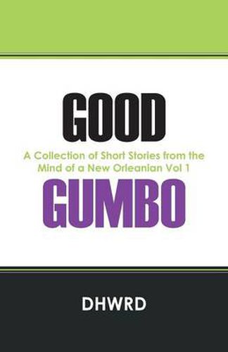 Cover image for Good Gumbo: A Collection of Short Stories from the Mind of a New Orleanian Vol 1