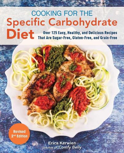Cover image for Cooking For The Specific Carbohydrate Diet: Over 125 Easy, Healthy, and Delicious Recipes that are Sugar-Free, Gluten-Free, and Grain-Free