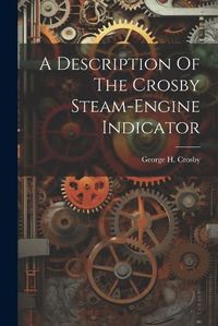 Cover image for A Description Of The Crosby Steam-engine Indicator