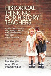 Cover image for Historical Thinking for History Teachers: A new approach to engaging students and developing historical consciousness