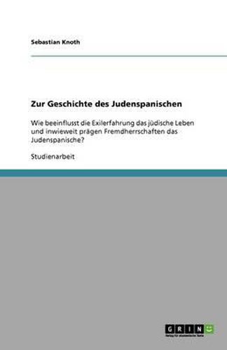 Cover image for Zur Geschichte des Judenspanischen: Wie beeinflusst die Exilerfahrung das judische Leben und inwieweit pragen Fremdherrschaften das Judenspanische?