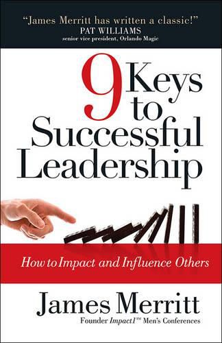 9 Keys to Successful Leadership: How to Impact and Influence Others