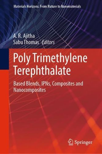 Cover image for Poly Trimethylene Terephthalate: Based Blends, IPNs, Composites and Nanocomposites