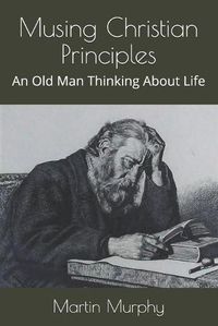 Cover image for Musing Christian Principles: An Old Man Thinking About Life