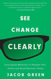 Cover image for See Change Clearly: Leveraging Adversity to Sharpen Your Vision and Build Resilient Teams