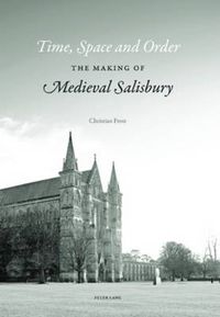 Cover image for Time, Space and Order: The Making of Medieval Salisbury