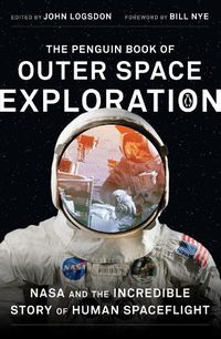 Cover image for The Penguin Book of Outer Space Exploration: NASA and the Incredible Story of Human Spaceflight