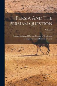 Cover image for Persia And The Persian Question; Volume 2