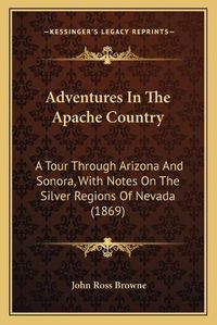 Cover image for Adventures in the Apache Country: A Tour Through Arizona and Sonora, with Notes on the Silver Regions of Nevada (1869)