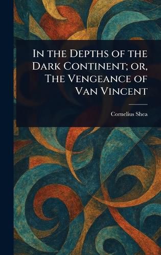 Cover image for In the Depths of the Dark Continent; or, The Vengeance of Van Vincent