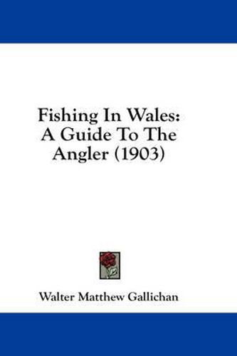 Cover image for Fishing in Wales: A Guide to the Angler (1903)