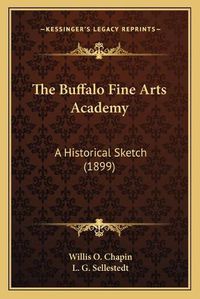 Cover image for The Buffalo Fine Arts Academy: A Historical Sketch (1899)