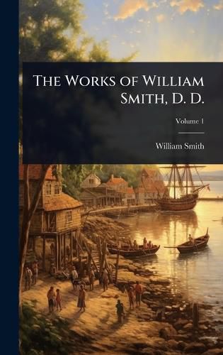 Cover image for The Works of William Smith, D. D.