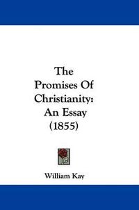 Cover image for The Promises Of Christianity: An Essay (1855)