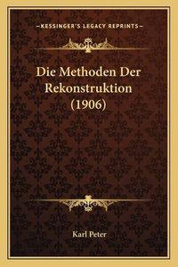 Cover image for Die Methoden Der Rekonstruktion (1906)