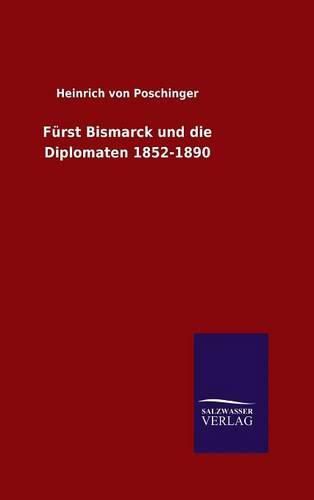 Furst Bismarck und die Diplomaten 1852-1890